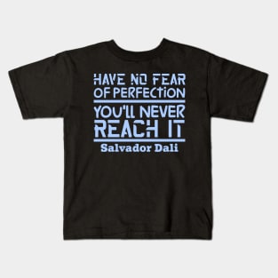 Have no fear of perfection, you'll never reach it Kids T-Shirt